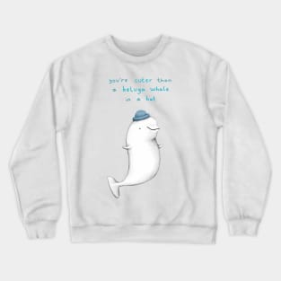 You're Cuter than a Beluga Whale in a Hat Crewneck Sweatshirt